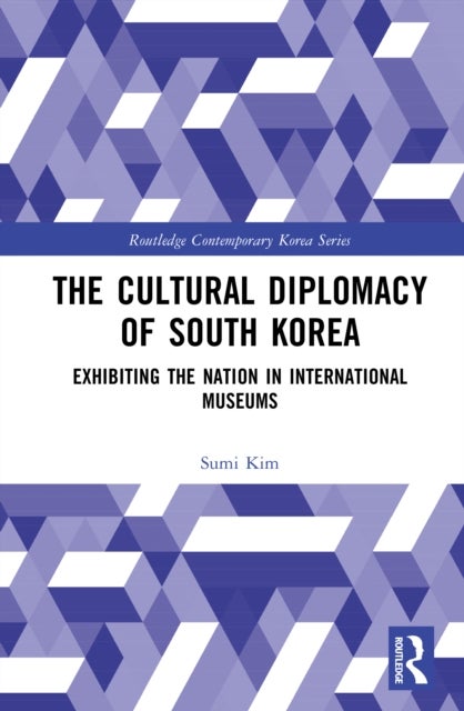 The Cultural Diplomacy of South Korea - Exhibiting the Nation in International Museums