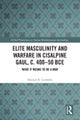 Elite Masculinity and Warfare in Cisalpine Gaul, c. 400-50 BCE
