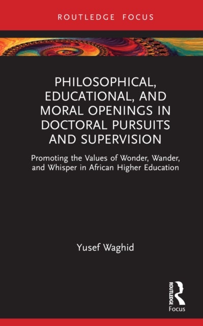 Philosophical, Educational, and Moral Openings in Doctoral Pursuits and Supervision - Promoting the Values of Wonder, Wander, and Whisper in African Higher Education