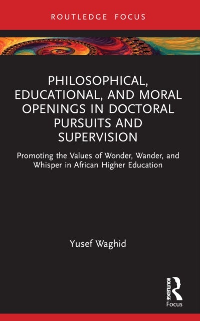 Philosophical, Educational, and Moral Openings in Doctoral Pursuits and Supervision - Promoting the Values of Wonder, Wander, and Whisper in African Higher Education