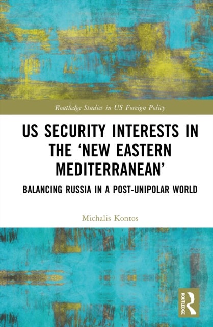 US Security Interests in the ‘New Eastern Mediterranean’ - Balancing Russia in a Post-Unipolar World