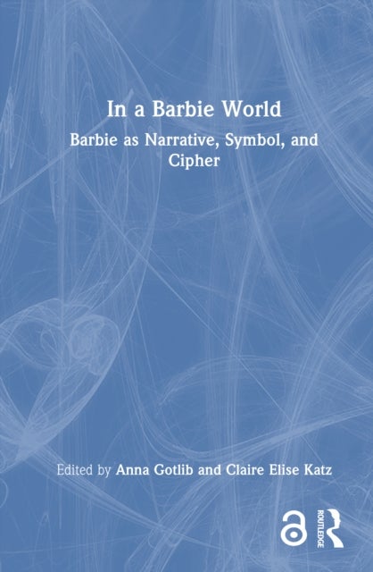 In a Barbie World - Barbie as Narrative, Symbol, and Cipher