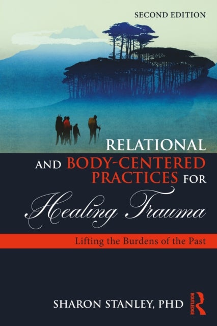 Relational and Body-Centered Practices for Healing Trauma - Lifting the Burdens of the Past