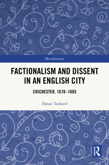Factionalism and Dissent in an English City - Chichester, 1678-1685