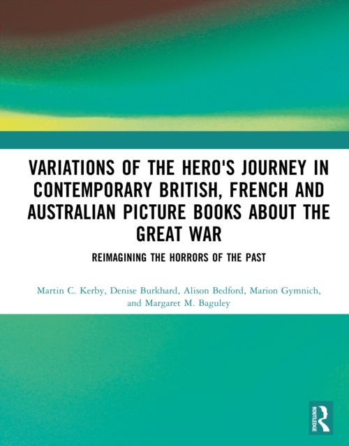 Variations of the Hero's Journey in Contemporary British, French and Australian Picture Books about the Great War - Reimagining the Horrors of the Past