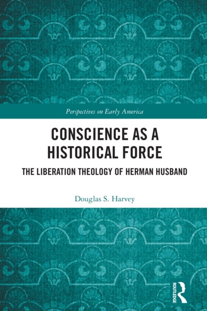 Conscience as a Historical Force - The Liberation Theology of Herman Husband