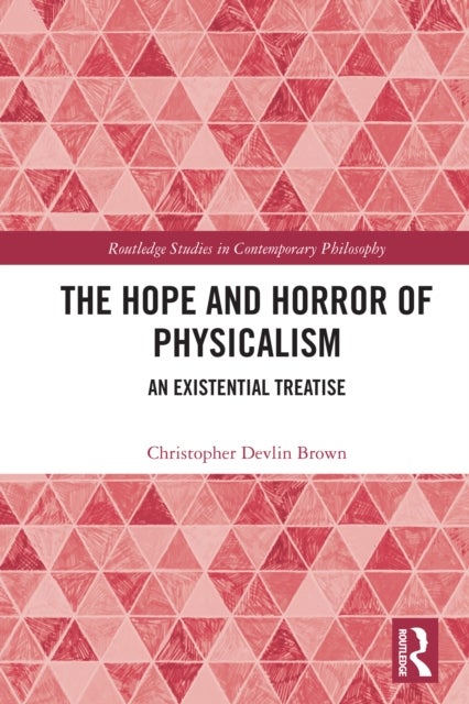 The Hope and Horror of Physicalism - An Existential Treatise