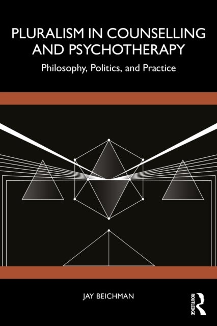 Pluralism in Counselling and Psychotherapy - Philosophy, Politics, and Practice