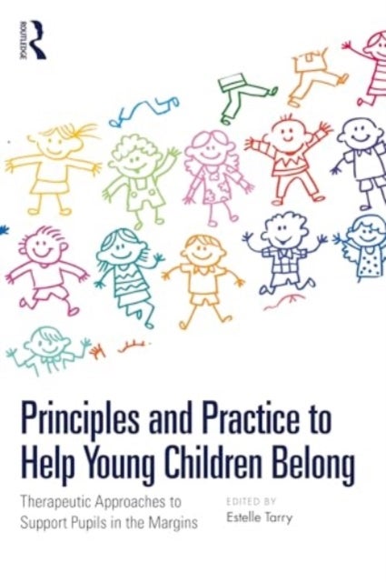 Principles and Practice to Help Young Children Belong - Therapeutic Approaches to Support Pupils in the Margins