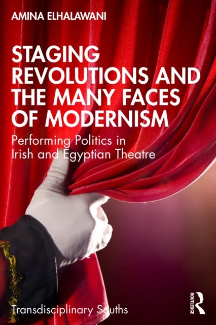 Staging Revolutions and the Many Faces of Modernism - Performing Politics in Irish and Egyptian Theatre