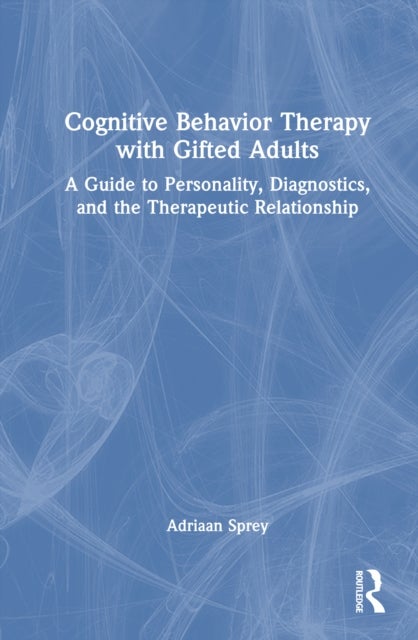Cognitive Behavior Therapy with Gifted Adults - A Guide to Personality, Diagnostics, and the Therapeutic Relationship