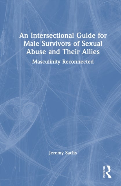 An Intersectional Guide for Male Survivors of Sexual Abuse and Their Allies - Masculinity Reconnected