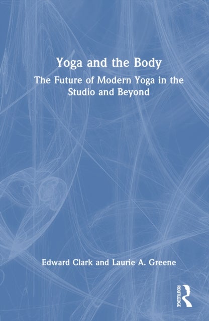 Yoga and the Body - The Future of Modern Yoga in the Studio and Beyond