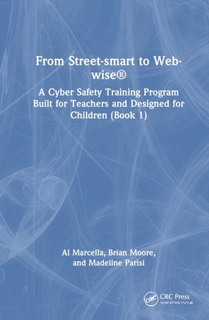 From Street-smart to Web-wise¿ - A Cyber Safety Training Program Built for Teachers and Designed for Children (Book 1)