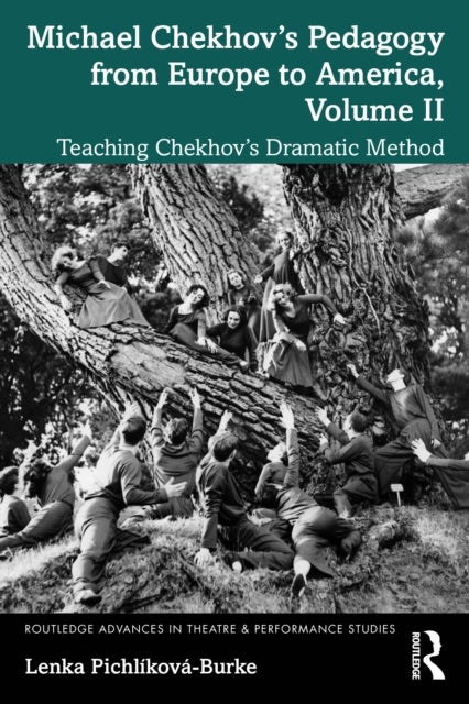 Michael Chekhov’s Pedagogy from Europe to America, Volume II - Teaching Chekhov’s Dramatic Method
