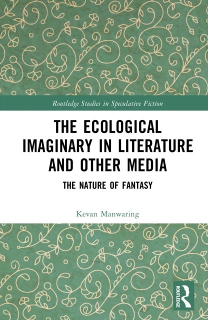 The Ecological Imaginary in Literature and Other Media - The Nature of Fantasy