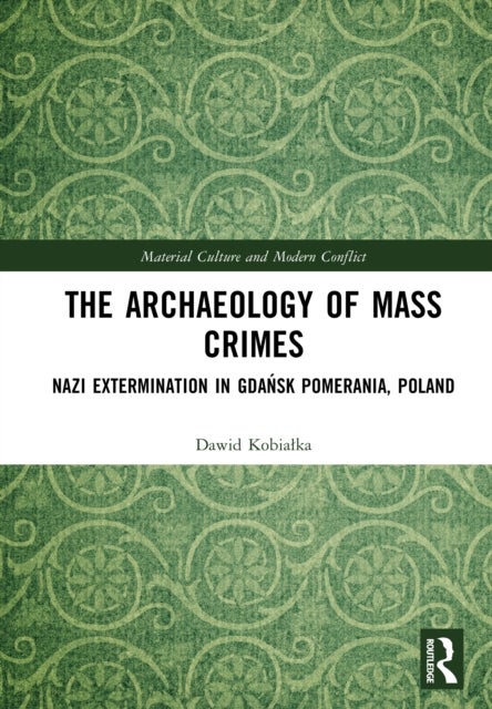 The Archaeology of Mass Crimes - Nazi Extermination in Gdansk Pomerania, Poland
