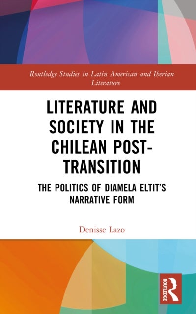 Literature and Society in the Chilean Post-Transition - The Politics of Diamela Eltit’s Narrative Form