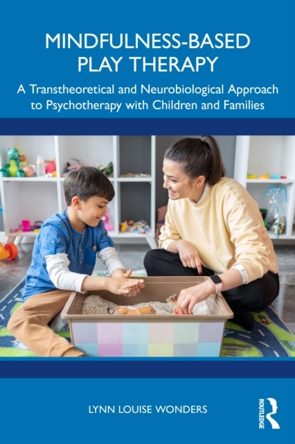Mindfulness-Based Play Therapy - A Transtheoretical and Neurobiological Approach to Psychotherapy with Children and Families