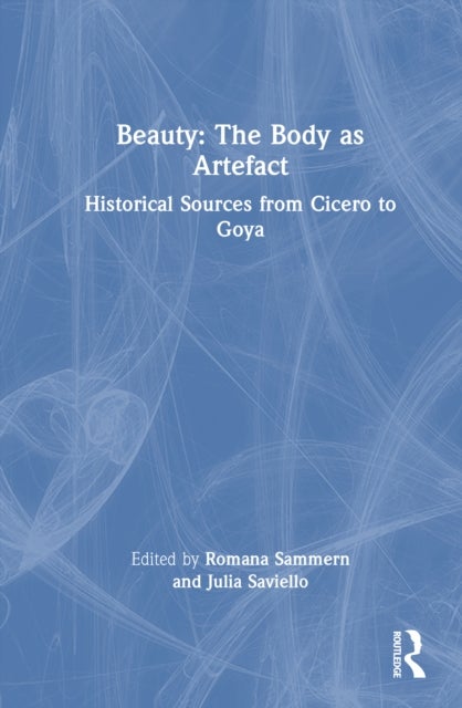 Beauty: The Body as Artefact - Historical Sources from Cicero to Goya