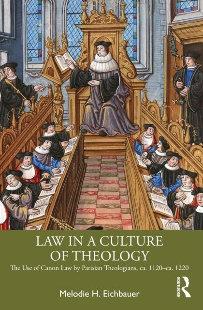 Law in a Culture of Theology - The Use of Canon Law by Parisian Theologians, ca. 1120–ca. 1220