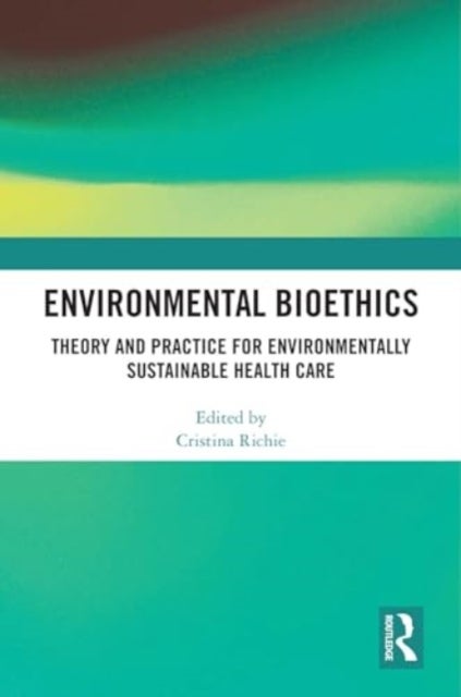 Environmental Bioethics - Theory and Practice for Environmentally Sustainable Health Care