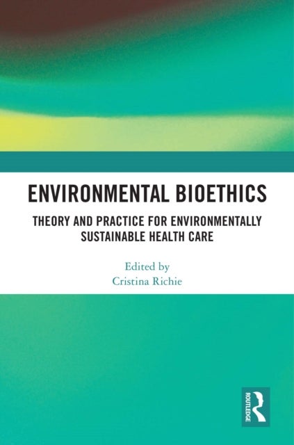 Environmental Bioethics - Theory and Practice for Environmentally Sustainable Health Care