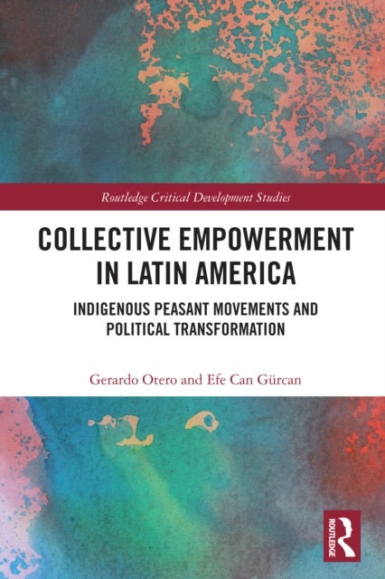 Collective Empowerment in Latin America - Indigenous Peasant Movements and Political Transformation