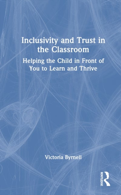 Inclusivity and Trust in the Classroom - Helping the Child in Front of You to Learn and Thrive