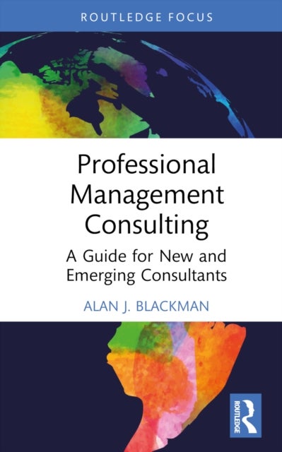 Professional Management Consulting - A Guide for New and Emerging Consultants
