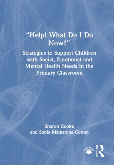 “Help! What Do I Do Now?”: Strategies to Support Children with Social, Emotional and Mental Health Needs in the Primary Classroom