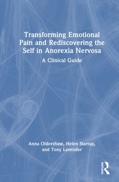 Transforming Emotional Pain and Rediscovering the Self in Anorexia Nervosa - A Clinical Guide