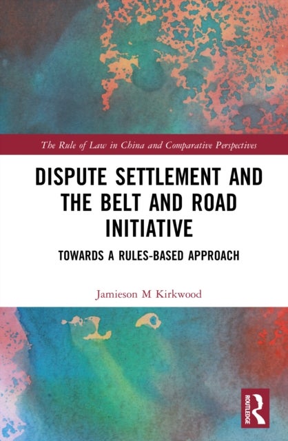 Dispute Settlement and the Belt and Road Initiative - Towards a Rules-based Approach