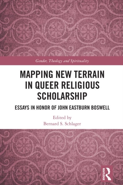 Mapping New Terrain in Queer Religious Scholarship - Essays in Honor of John Eastburn Boswell