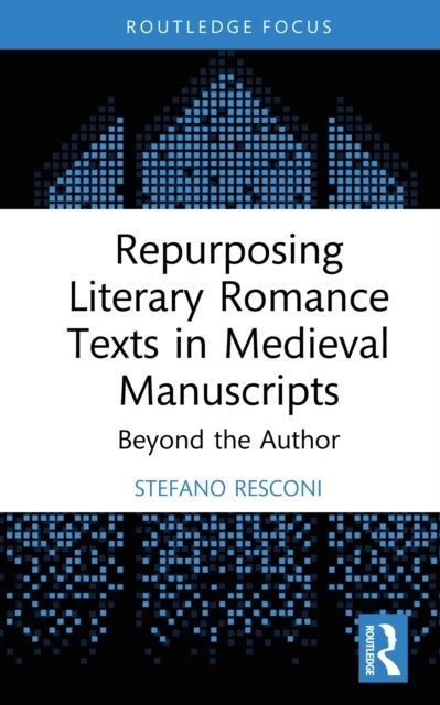Repurposing Literary Romance Texts in Medieval Manuscripts
