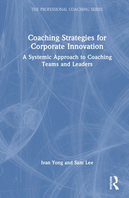 Coaching Strategies for Corporate Innovation - A Systemic Approach to Coaching Teams and Leaders
