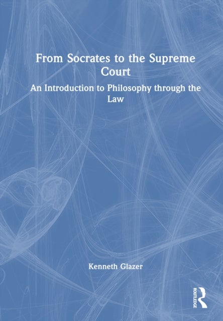 From Socrates to the Supreme Court - An Introduction to Philosophy through the Law