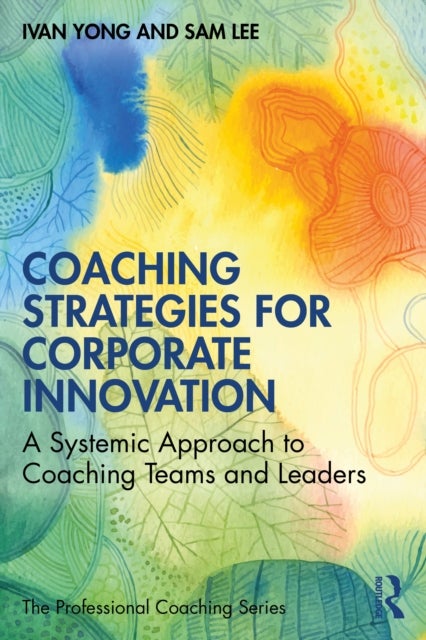 Coaching Strategies for Corporate Innovation - A Systemic Approach to Coaching Teams and Leaders
