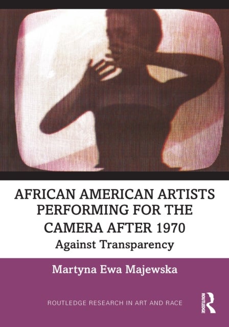 African American Artists Performing for the Camera After 1970 - Against Transparency