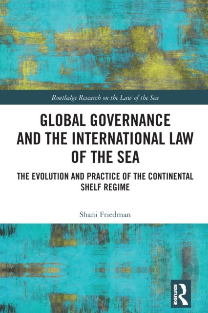 Global Governance and the International Law of the Sea - The Evolution and Practice of the Continental Shelf Regime