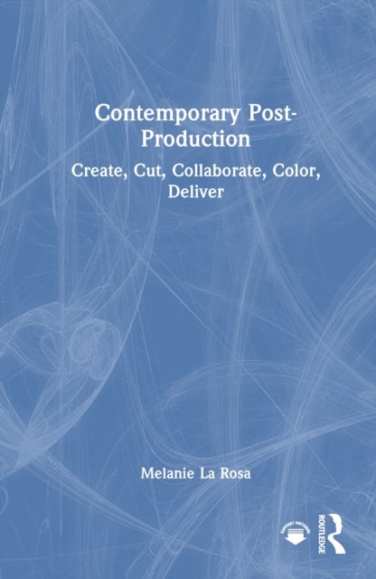 Contemporary Post-Production - Create, Cut, Collaborate, Color, Deliver
