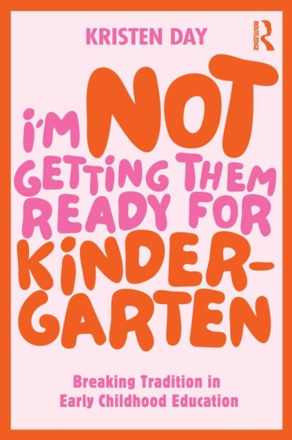 I'm Not Getting Them Ready for Kindergarten - Breaking Tradition in Early Childhood Education