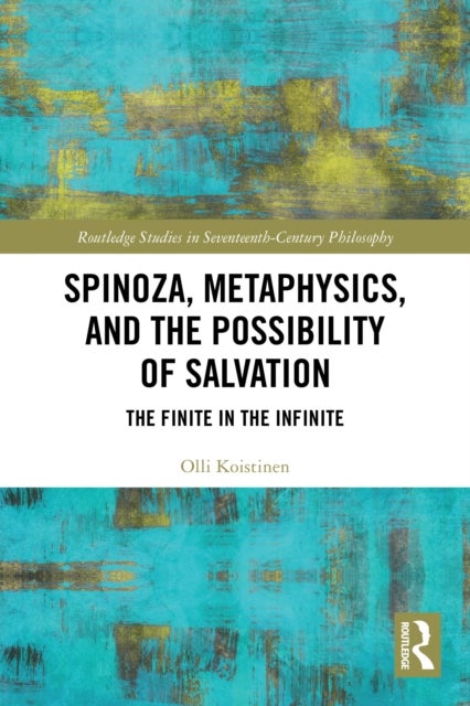 Spinoza, Metaphysics, and the Possibility of Salvation - The Finite in the Infinite