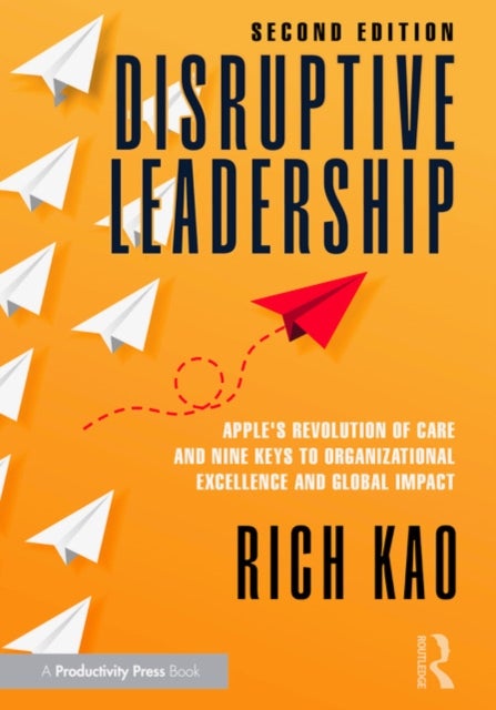 Disruptive Leadership - Apple's Revolution of Care and Nine Keys to Organizational Excellence and Global Impact