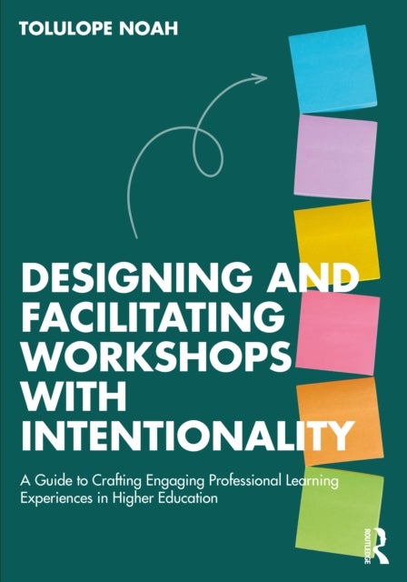 Designing and Facilitating Workshops with Intentionality - A Guide to Crafting Engaging Professional Learning Experiences in Higher Education