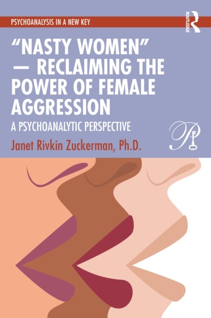 “Nasty Women” — Reclaiming the Power of Female Aggression - A Psychoanalytic Perspective