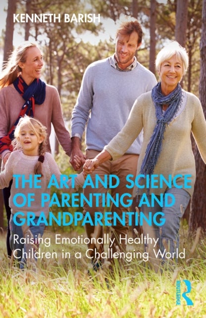 The Art and Science of Parenting and Grandparenting - Raising Emotionally Healthy Children in a Challenging World