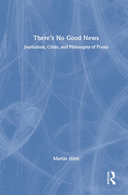 There's No Good News - Journalism, Crisis and Philosophy of Praxis