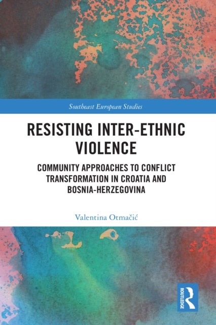 Resisting Inter-Ethnic Violence - Community Approaches to Conflict Transformation in Croatia and Bosnia-Herzegovina