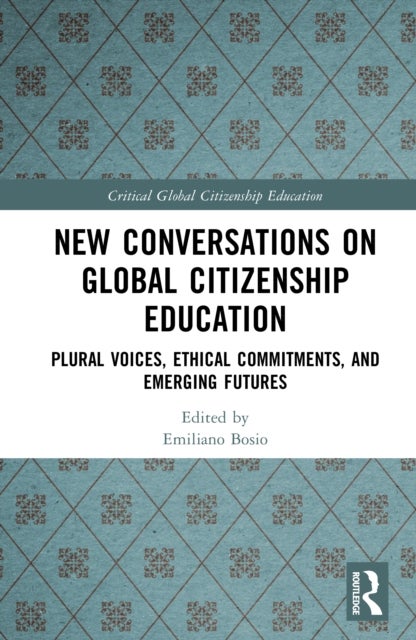 New Conversations on Global Citizenship Education - Plural Voices, Ethical Commitments, and Emerging Futures